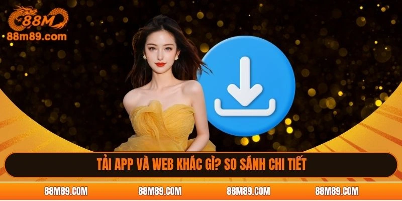 Tải app và web khác gì? So sánh chi tiết